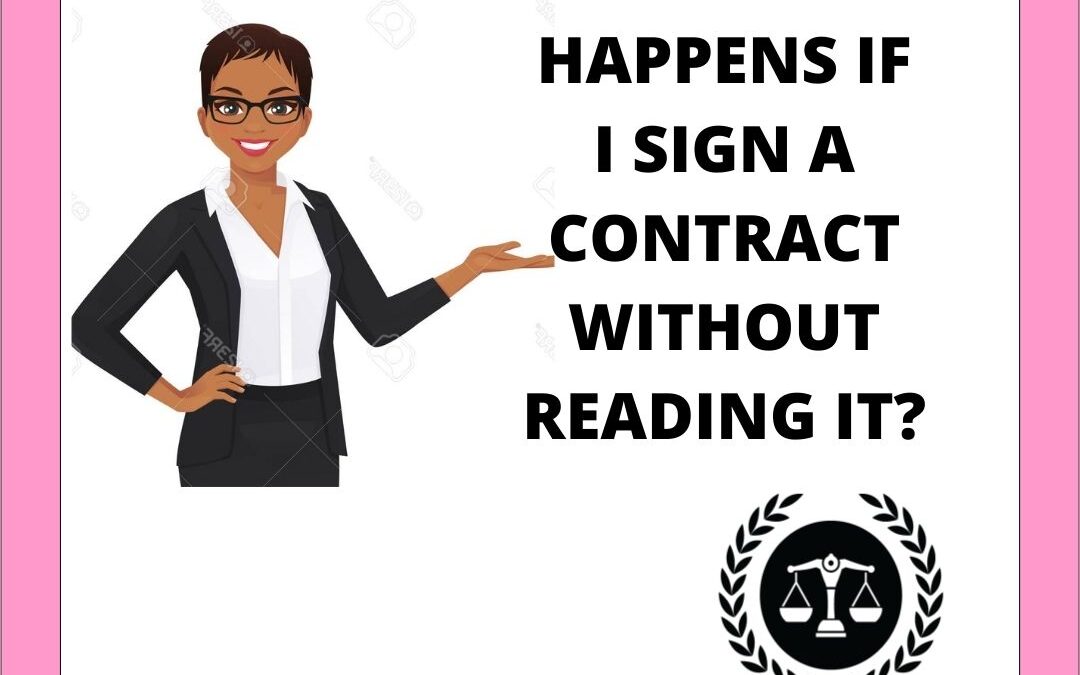 WHAT HAPPENS IF I SIGN A CONTTRACT WITHOUT READING IT?