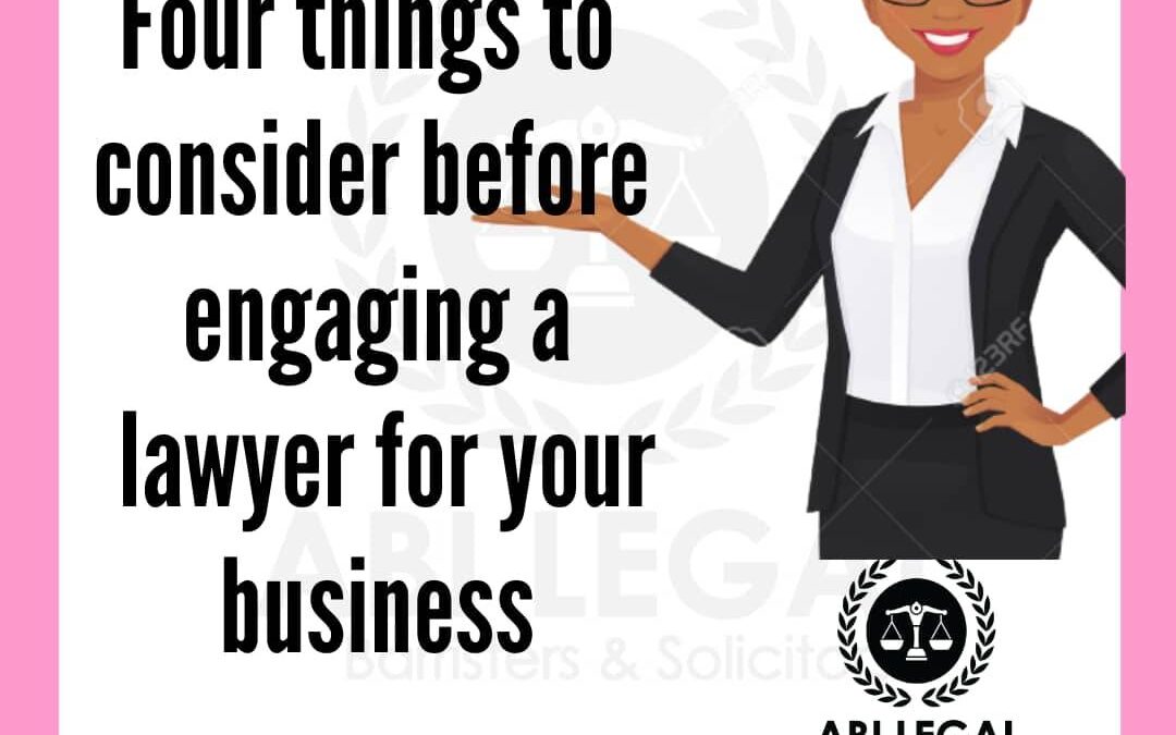 FOUR THINGS TO CONSIDER BEFORE ENGAGING A LAWYER FOR YOUR BUSINESS